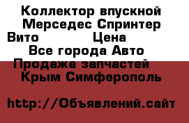 Коллектор впускной Мерседес Спринтер/Вито 2.2 CDI › Цена ­ 3 600 - Все города Авто » Продажа запчастей   . Крым,Симферополь